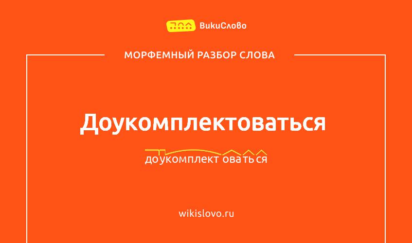 Морфемный разбор слова доукомплектоваться