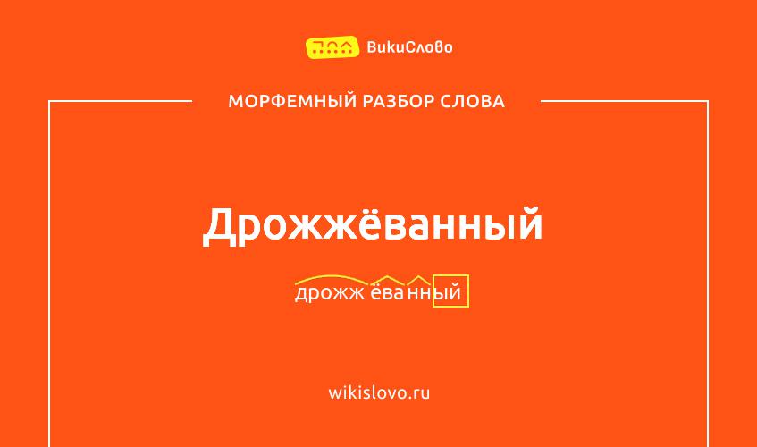 Морфемный разбор слова дрожжёванный