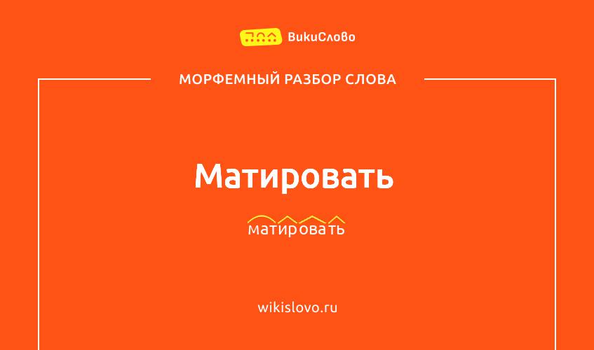 Морфемный разбор слова матировать