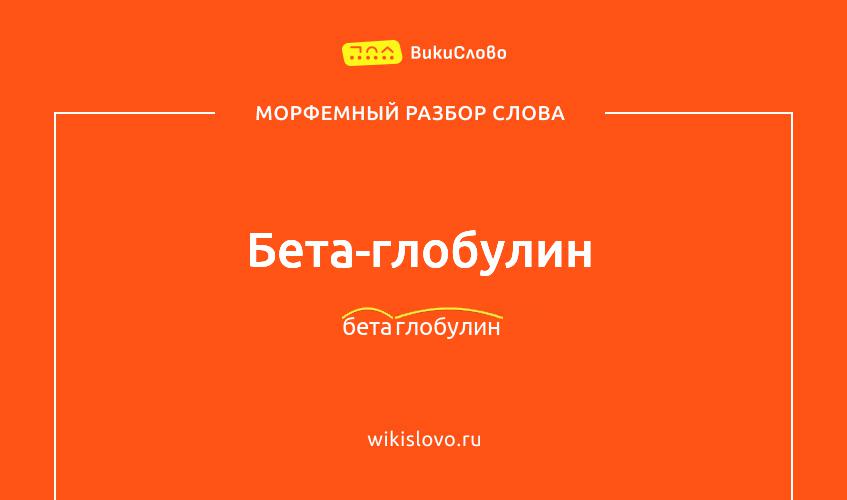 Морфемный разбор слова бета-глобулин