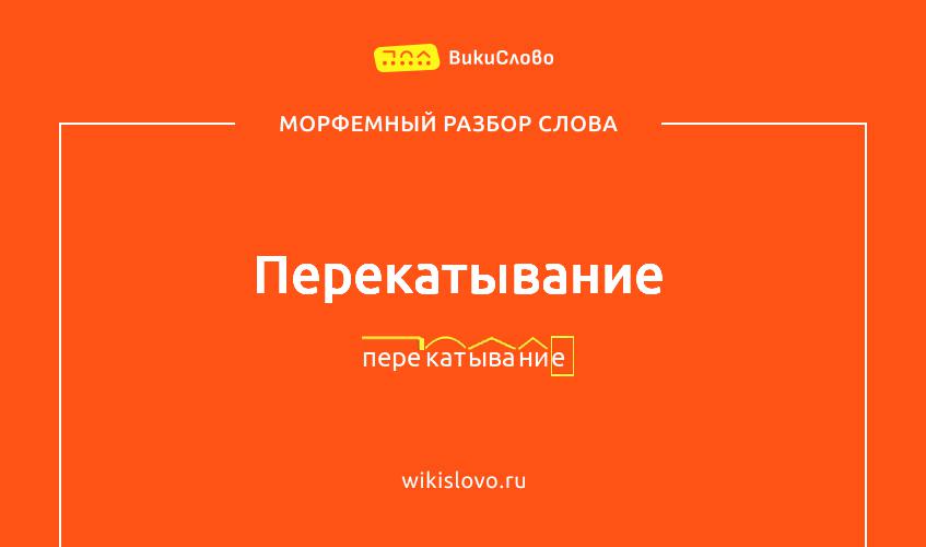 Морфемный разбор слова перекатывание