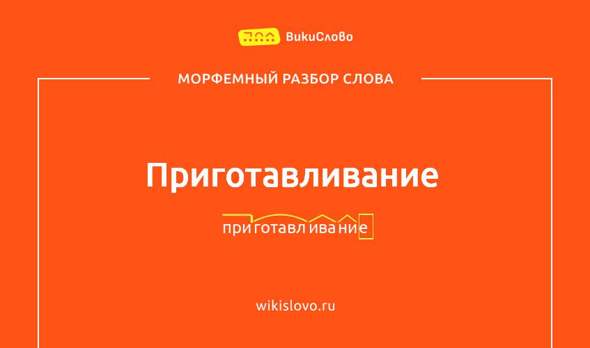 Морфемный разбор слова приготавливание
