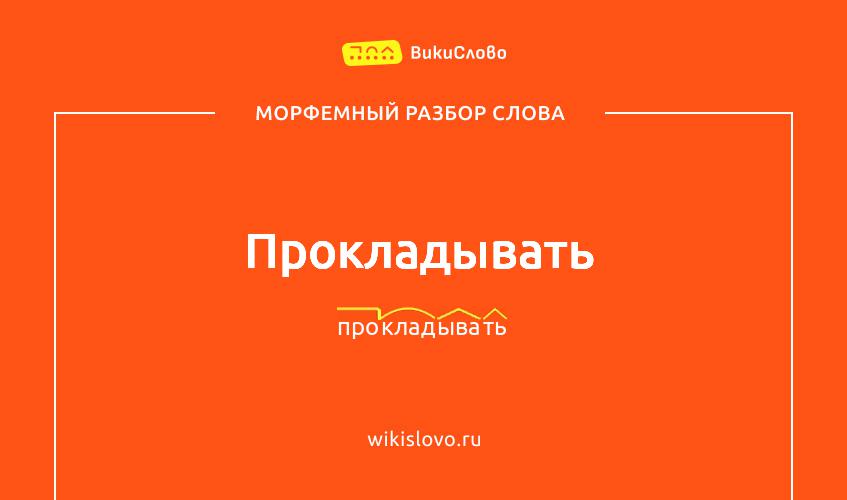 Морфемный разбор слова прокладывать