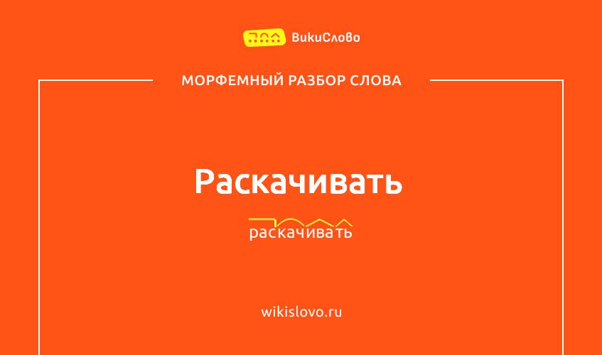 Морфемный разбор слова раскачивать