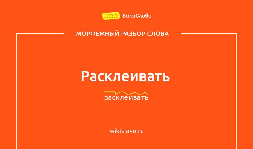 Морфемный разбор слова расклеивать