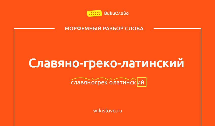 Морфемный разбор слова славяно-греко-латинский