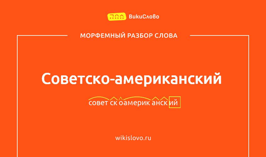 Морфемный разбор слова советско-американский