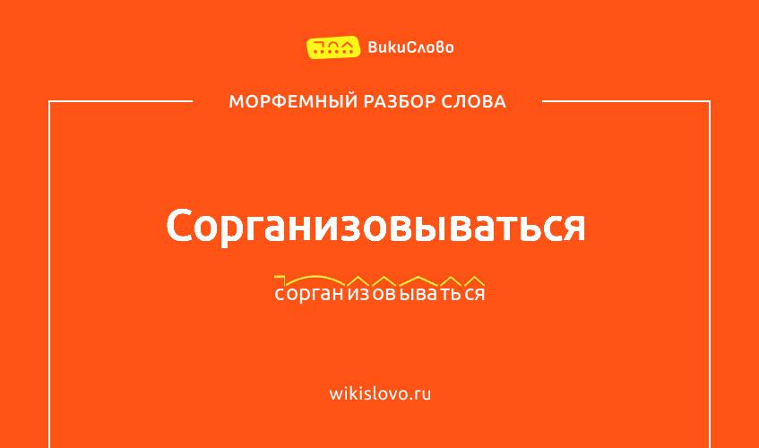 Морфемный разбор слова сорганизовываться