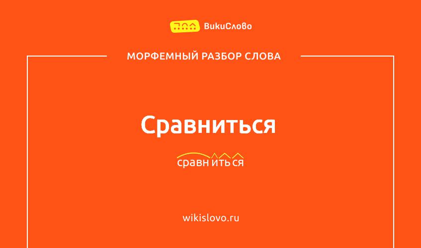 Морфемный разбор слова сравниться