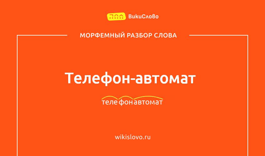 Морфемный разбор слова телефон-автомат