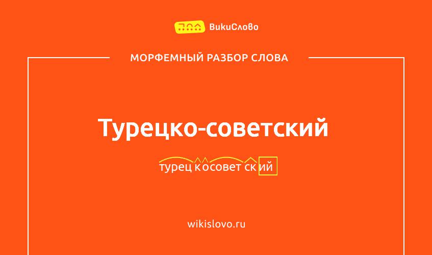 Морфемный разбор слова турецко-советский