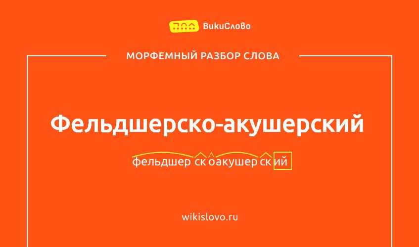 Морфемный разбор слова фельдшерско-акушерский