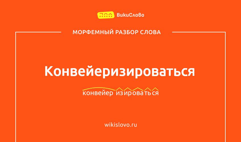 Морфемный разбор слова конвейеризироваться
