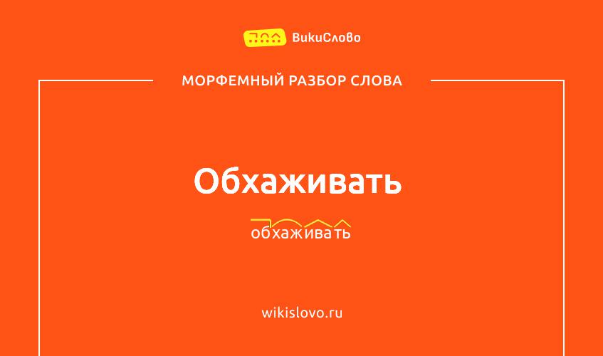 Морфемный разбор слова обхаживать