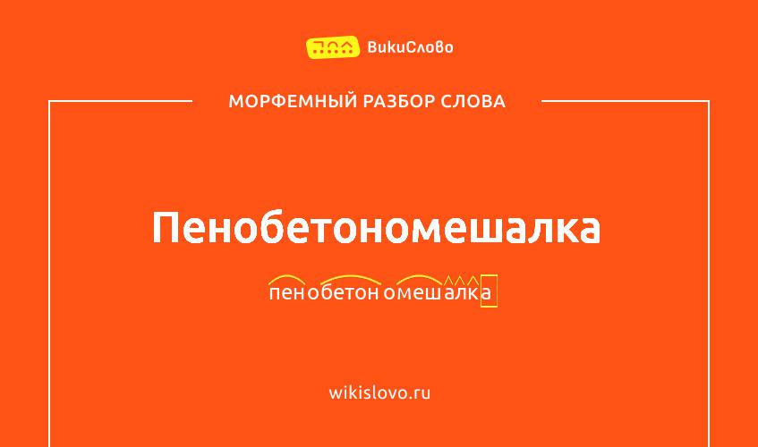 Морфемный разбор слова пенобетономешалка