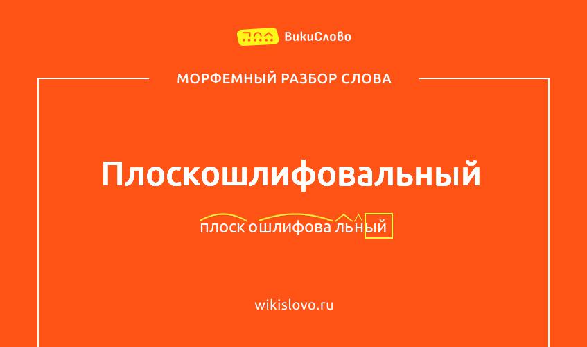 Морфемный разбор слова плоскошлифовальный