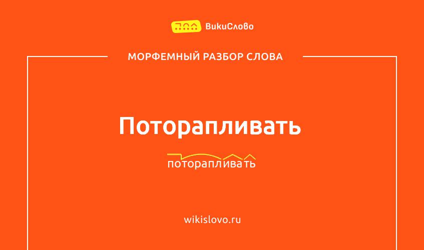 Морфемный разбор слова поторапливать