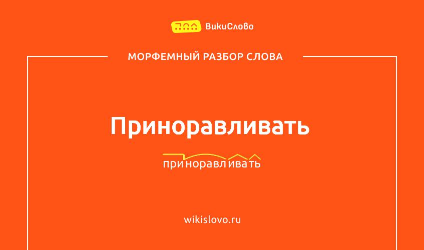 Морфемный разбор слова приноравливать