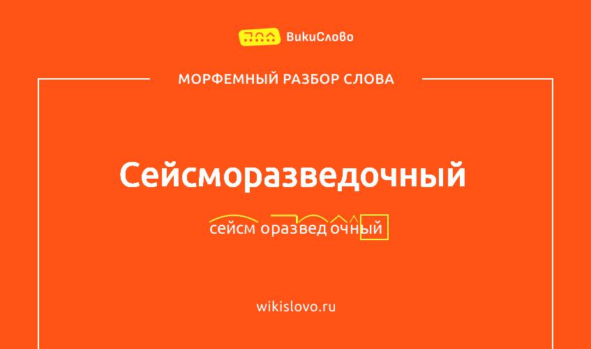 Морфемный разбор слова сейсморазведочный
