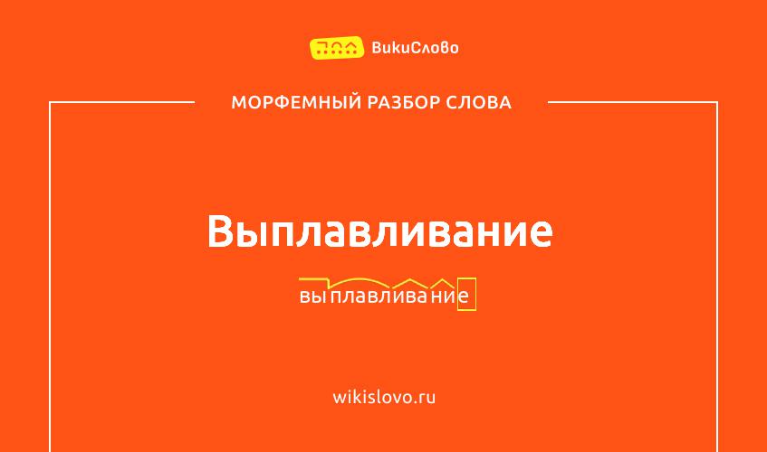 Морфемный разбор слова выплавливание