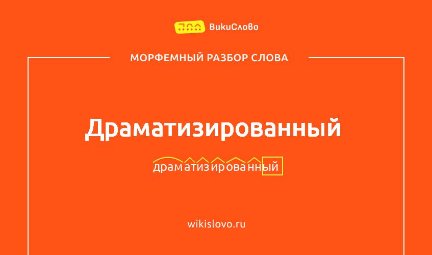 Морфемный разбор слова драматизированный