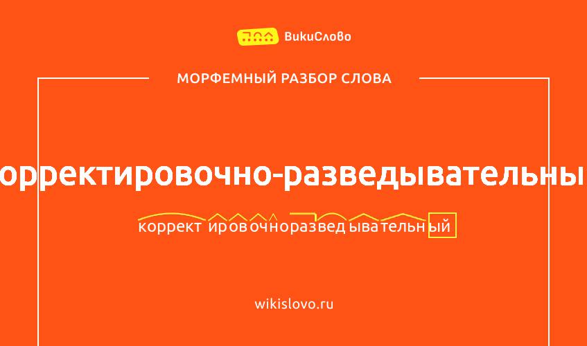 Морфемный разбор слова корректировочно-разведывательный