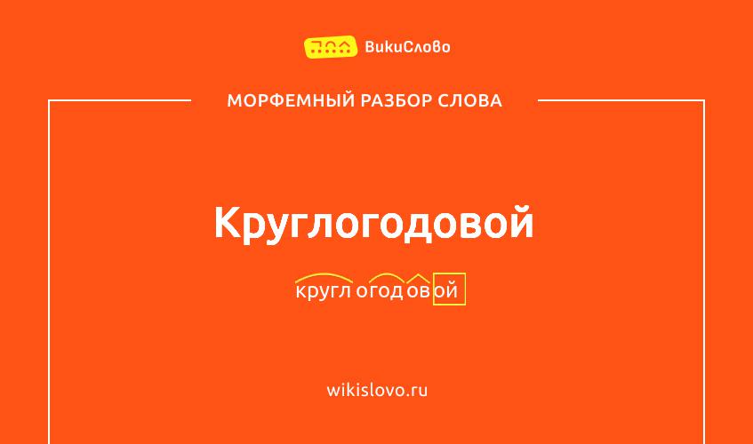 Морфемный разбор слова круглогодовой