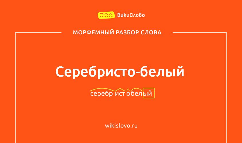 Морфемный разбор слова серебристо-белый