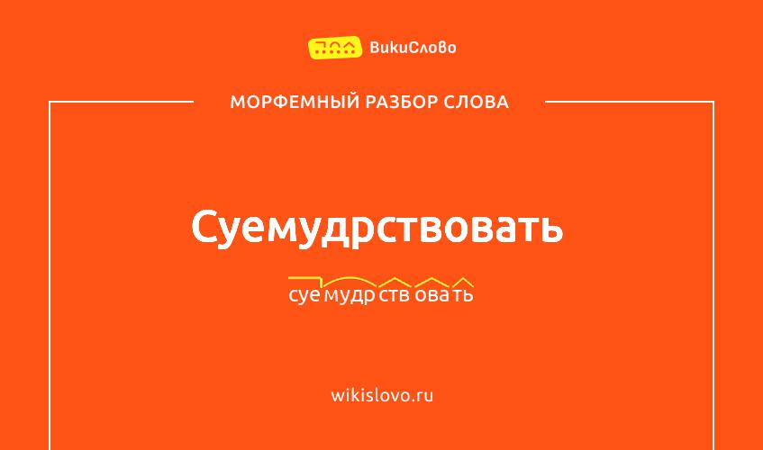 Морфемный разбор слова суемудрствовать