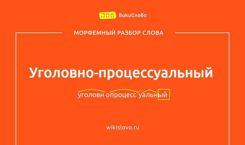 Морфемный разбор слова уголовно-процессуальный