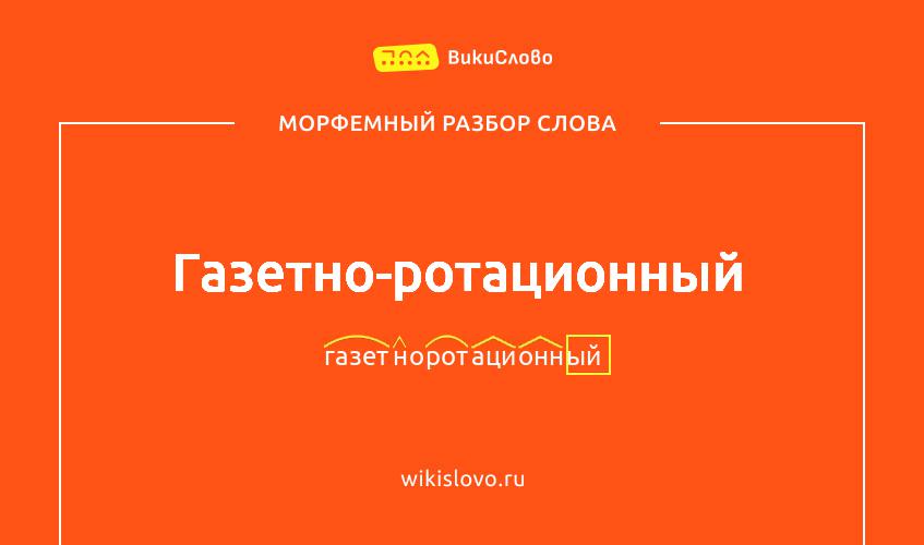 Морфемный разбор слова газетно-ротационный
