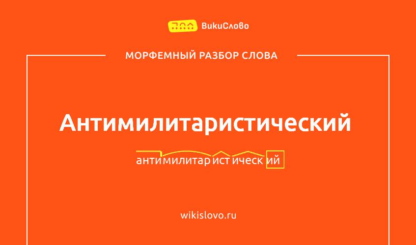 Морфемный разбор слова антимилитаристический