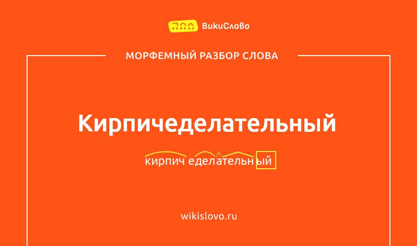 Морфемный разбор слова кирпичеделательный