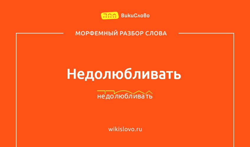 Морфемный разбор слова недолюбливать
