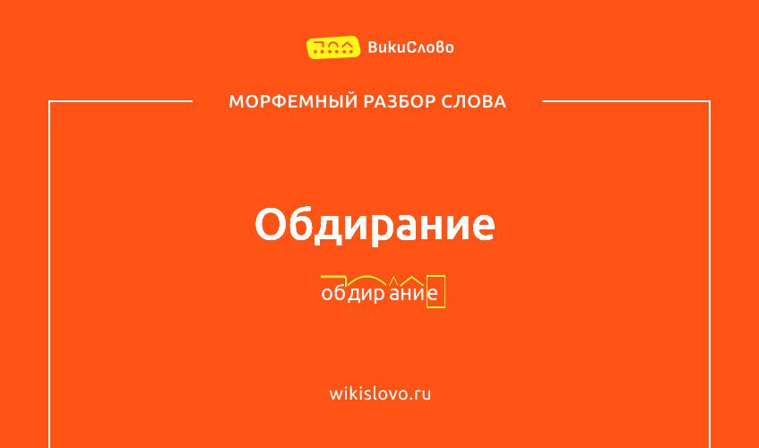 Морфемный разбор слова обдирание