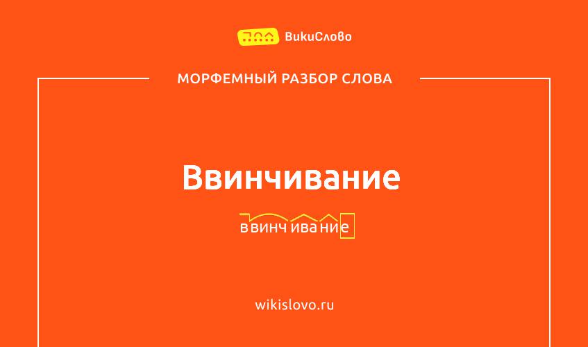 Морфемный разбор слова ввинчивание