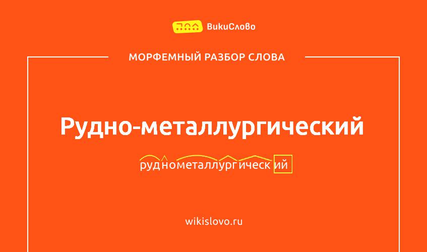 Морфемный разбор слова рудно-металлургический