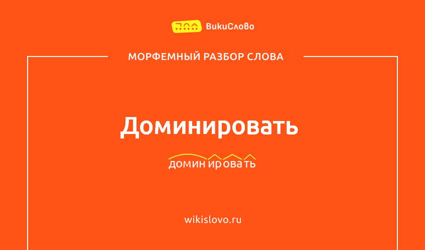Морфемный разбор слова доминировать