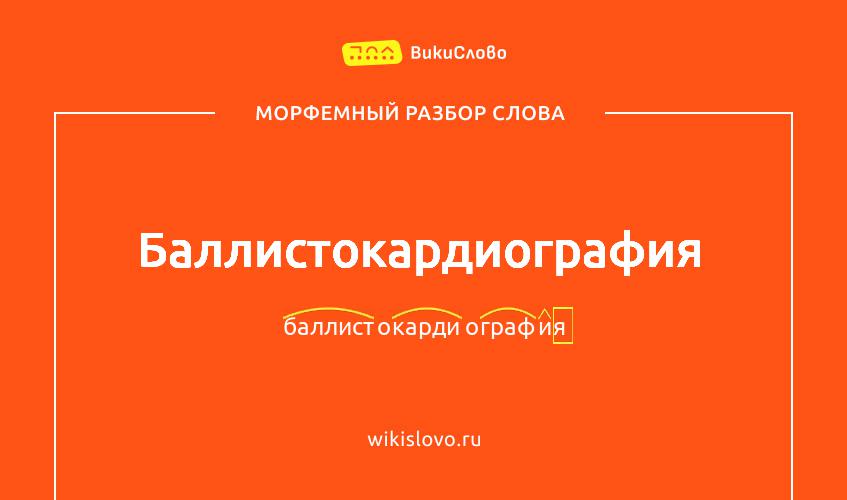 Морфемный разбор слова баллистокардиография