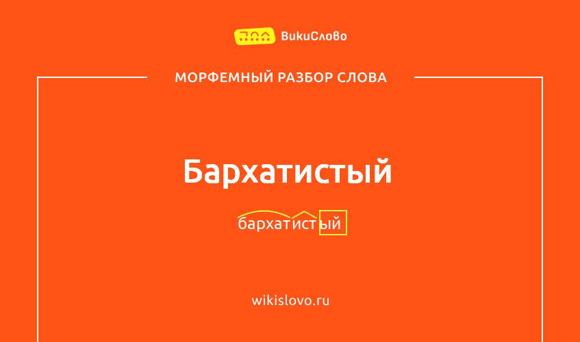 Морфемный разбор слова бархатистый