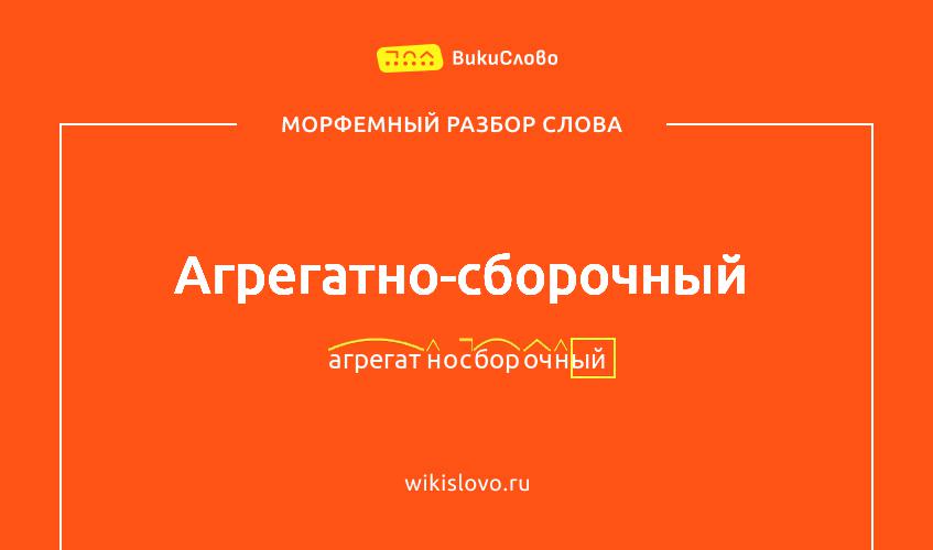 Морфемный разбор слова агрегатно-сборочный