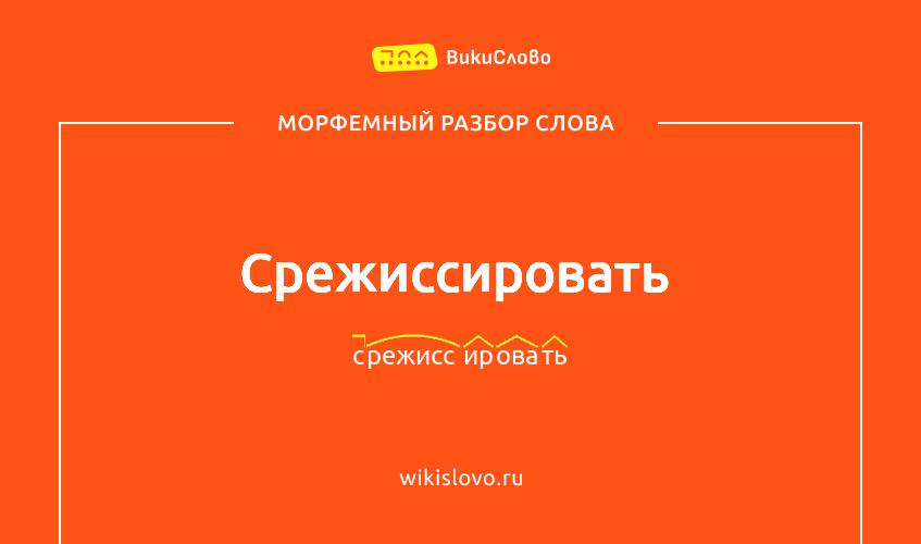 Морфемный разбор слова срежиссировать