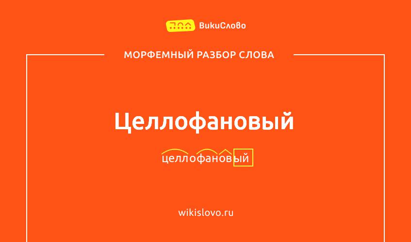 Морфемный разбор слова целлофановый