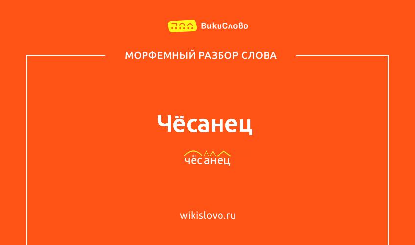 Морфемный разбор слова чёсанец