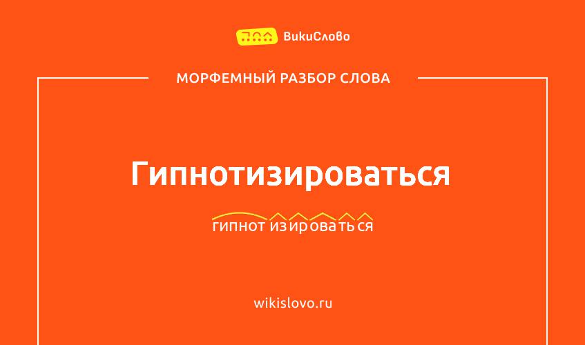 Морфемный разбор слова гипнотизироваться
