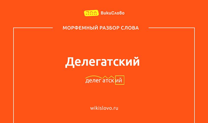 Морфемный разбор слова делегатский