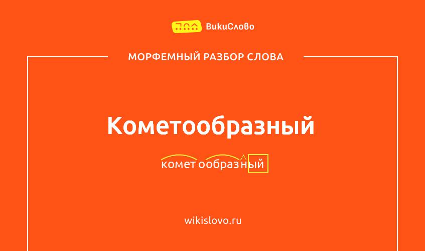 Морфемный разбор слова кометообразный