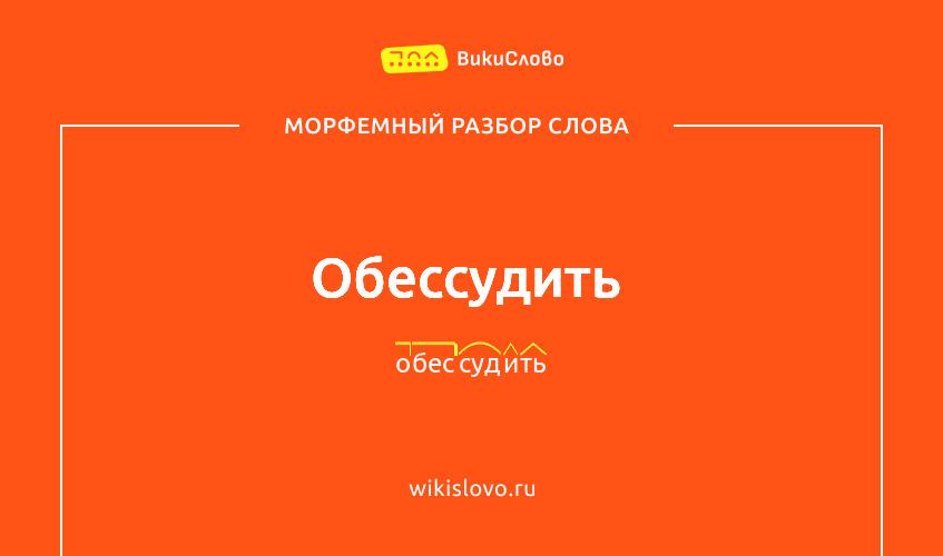 Морфемный разбор слова обессудить
