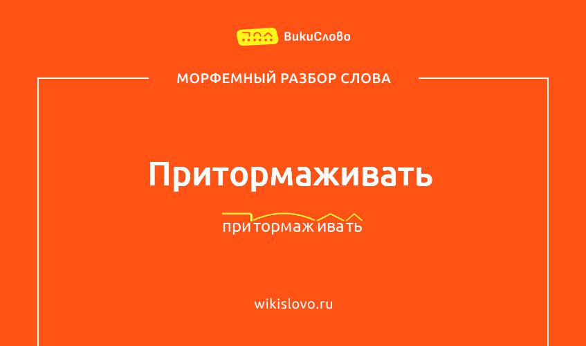 Морфемный разбор слова притормаживать