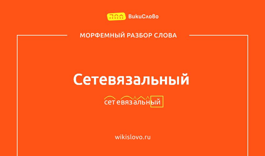 Морфемный разбор слова сетевязальный